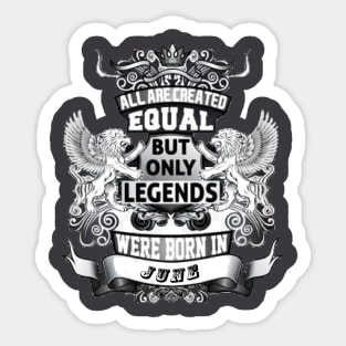 But only legends. Were born in June Sticker